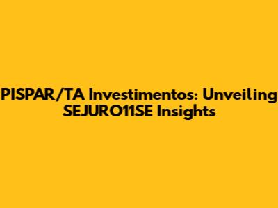 PISPAR/TA Investimentos: Unveiling SEJURO11SE Insights