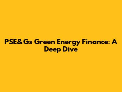 PSE&G's Green Energy Finance: A Deep Dive