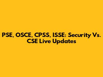 PSE, OSCE, CPSS, ISSE: Security Vs. CSE Live Updates