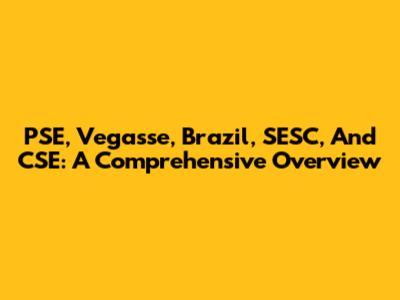 PSE, Vegasse, Brazil, SESC, And CSE: A Comprehensive Overview