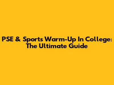 PSE & Sports Warm-Up In College: The Ultimate Guide