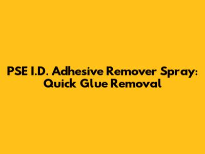 PSE I.D. Adhesive Remover Spray: Quick Glue Removal
