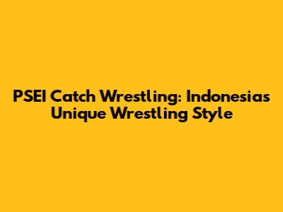 PSEI Catch Wrestling: Indonesia's Unique Wrestling Style