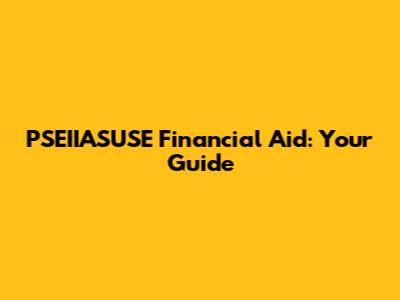 PSEIIASUSE Financial Aid: Your Guide