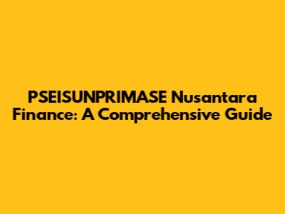 PSEISUNPRIMASE Nusantara Finance: A Comprehensive Guide
