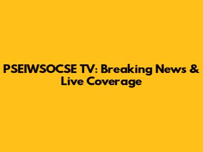 PSEIWSOCSE TV: Breaking News & Live Coverage