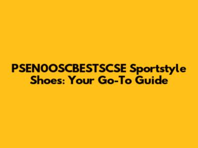 PSEN0OSCBESTSCSE Sportstyle Shoes: Your Go-To Guide