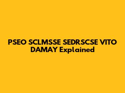 PSEO SCLMSSE SEDRSCSE VITO DAMAY Explained