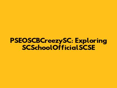 PSEOSCBCreezySC: Exploring SCSchoolOfficialSCSE
