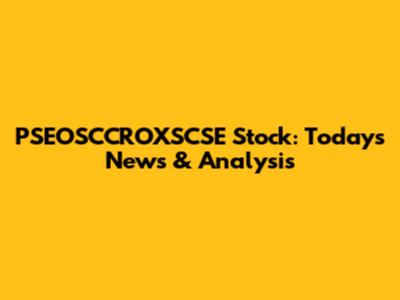 PSEOSCCROXSCSE Stock: Today's News & Analysis