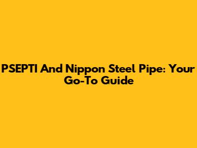 PSEPTI And Nippon Steel Pipe: Your Go-To Guide