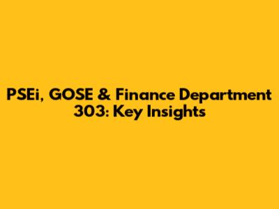 PSEi, GOSE & Finance Department 303: Key Insights