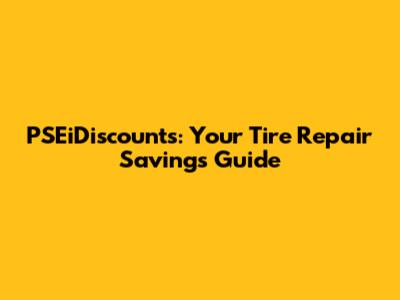 PSEiDiscounts: Your Tire Repair Savings Guide