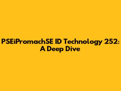 PSEiPromachSE ID Technology 252: A Deep Dive