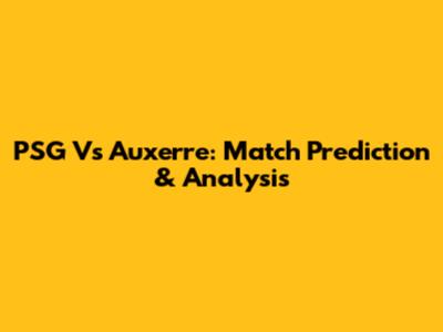 PSG Vs Auxerre: Match Prediction & Analysis