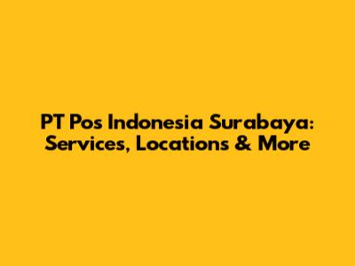 PT Pos Indonesia Surabaya: Services, Locations & More