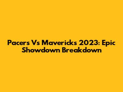 Pacers Vs Mavericks 2023: Epic Showdown Breakdown