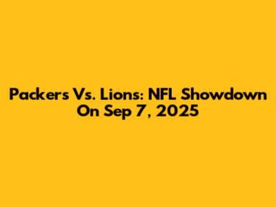 Packers Vs. Lions: NFL Showdown On Sep 7, 2025