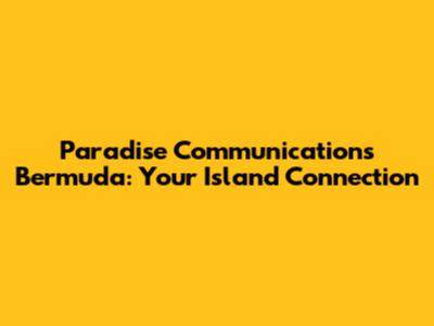 Paradise Communications Bermuda: Your Island Connection