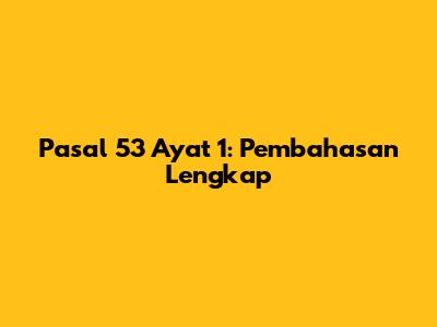 Pasal 53 Ayat 1: Pembahasan Lengkap