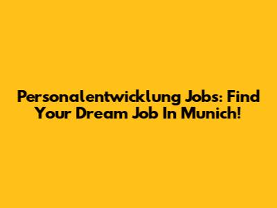 Personalentwicklung Jobs: Find Your Dream Job In Munich!