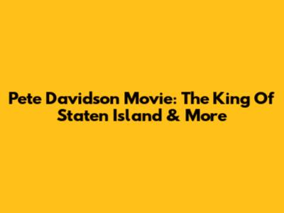 Pete Davidson Movie: The King Of Staten Island & More