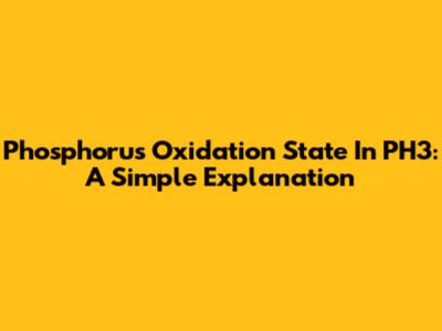 Phosphorus Oxidation State In PH3: A Simple Explanation