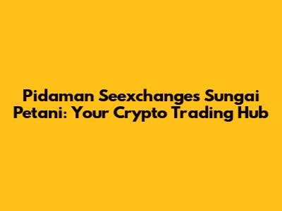Pidaman Seexchanges Sungai Petani: Your Crypto Trading Hub