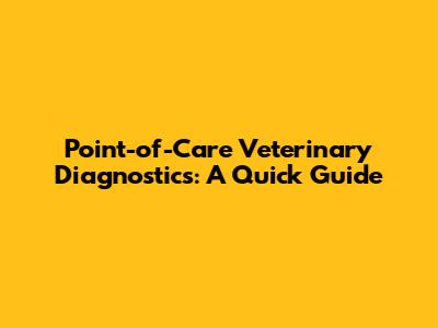 Point-of-Care Veterinary Diagnostics: A Quick Guide