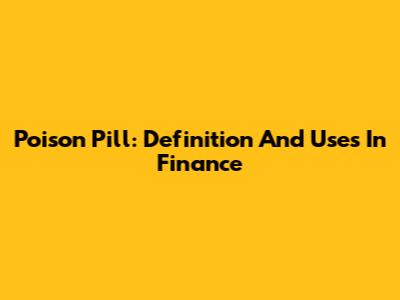 Poison Pill: Definition And Uses In Finance