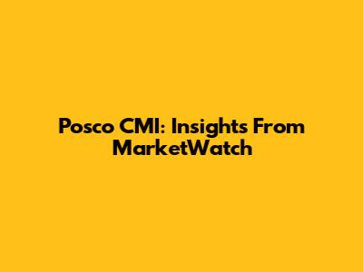 Posco CMI: Insights From MarketWatch