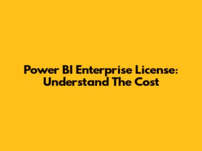 Power BI Enterprise License: Understand The Cost
