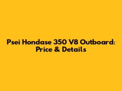 Psei Hondase 350 V8 Outboard: Price & Details