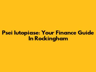 Psei Iutopiase: Your Finance Guide In Rockingham