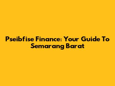Pseibfise Finance: Your Guide To Semarang Barat