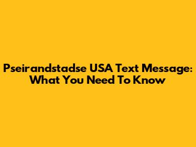 Pseirandstadse USA Text Message: What You Need To Know