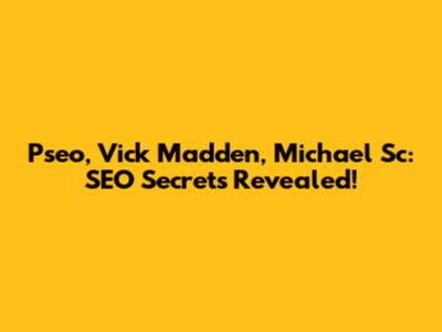 Pseo, Vick Madden, Michael Sc: SEO Secrets Revealed!