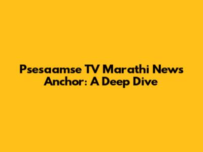 Psesaamse TV Marathi News Anchor: A Deep Dive