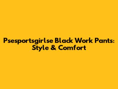 Psesportsgirlse Black Work Pants: Style & Comfort