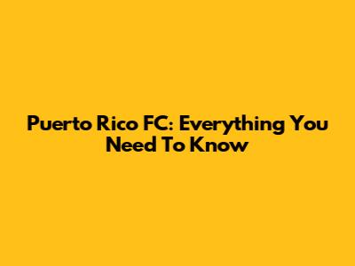 Puerto Rico FC: Everything You Need To Know