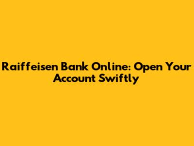 Raiffeisen Bank Online: Open Your Account Swiftly