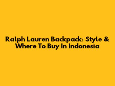 Ralph Lauren Backpack: Style & Where To Buy In Indonesia