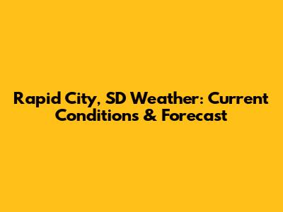 Rapid City, SD Weather: Current Conditions & Forecast