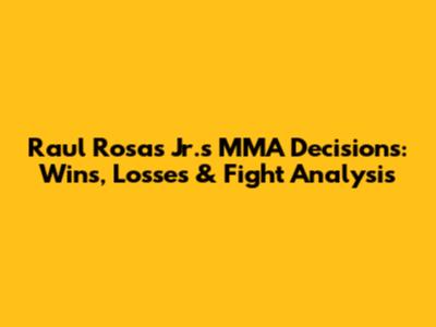 Raul Rosas Jr.'s MMA Decisions: Wins, Losses & Fight Analysis