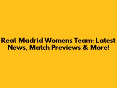 Real Madrid Women's Team: Latest News, Match Previews & More!