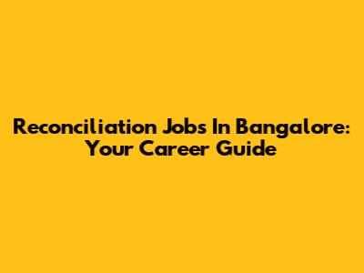 Reconciliation Jobs In Bangalore: Your Career Guide