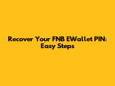Recover Your FNB EWallet PIN: Easy Steps
