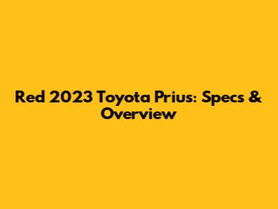 Red 2023 Toyota Prius: Specs & Overview