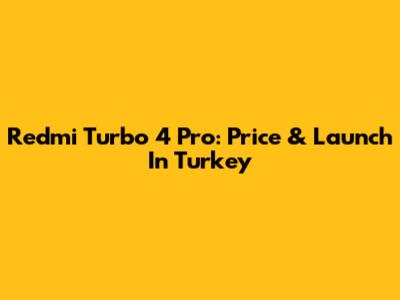 Redmi Turbo 4 Pro: Price & Launch In Turkey