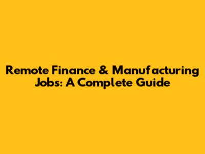 Remote Finance & Manufacturing Jobs: A Complete Guide